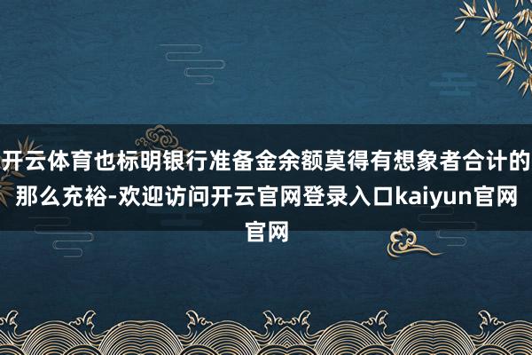 开云体育也标明银行准备金余额莫得有想象者合计的那么充裕-欢迎访问开云官网登录入口kaiyun官网