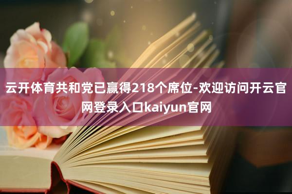 云开体育共和党已赢得218个席位-欢迎访问开云官网登录入口kaiyun官网