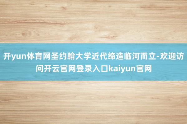 开yun体育网圣约翰大学近代缔造临河而立-欢迎访问开云官网登录入口kaiyun官网